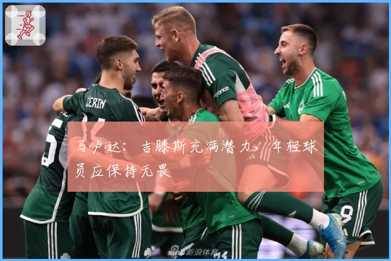 马卢达：吉滕斯充满潜力，年轻球员应保持无畏