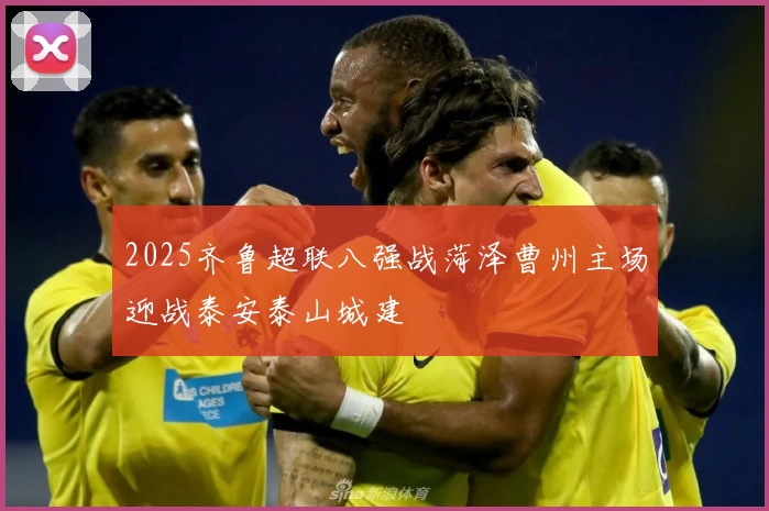2025齐鲁超联八强战菏泽曹州主场迎战泰安泰山城建