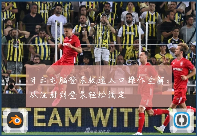 开云电脑登录极速入口操作全解，从注册到登录轻松搞定