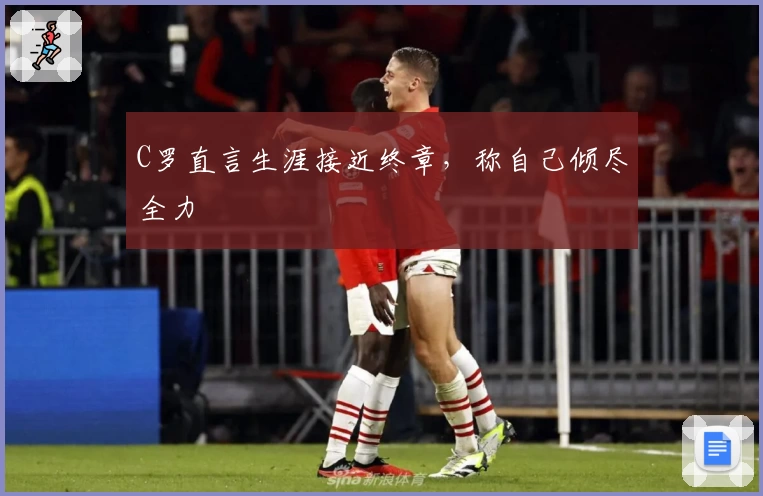 C罗直言生涯接近终章,称自己倾尽全力